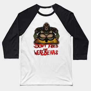 Beware the Weres! - Don't Feed the Werebears Baseball T-Shirt